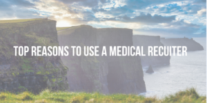 6 Reasons Why You Should Use A Medical Recruiter